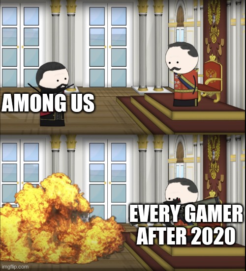 death to among us | AMONG US; EVERY GAMER AFTER 2020 | image tagged in oversimplified tsar fires rocket | made w/ Imgflip meme maker