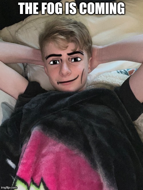 Virian man face 2 | THE FOG IS COMING | image tagged in virian man face 2 | made w/ Imgflip meme maker