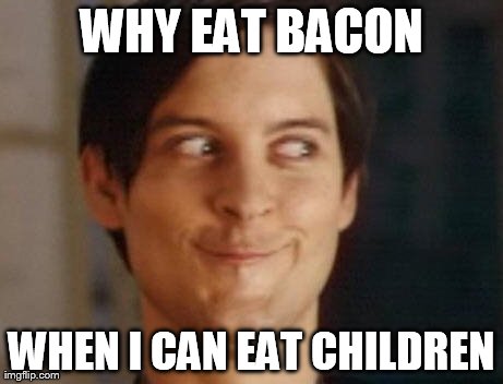 Spiderman Peter Parker Meme | WHY EAT BACON WHEN I CAN EAT CHILDREN | image tagged in memes,spiderman peter parker | made w/ Imgflip meme maker