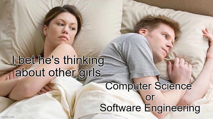 CompSci or SwEng | I bet he's thinking about other girls; Computer Science 
or
Software Engineering | image tagged in memes,i bet he's thinking about other women | made w/ Imgflip meme maker