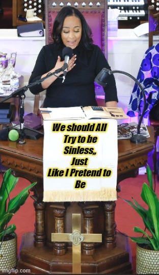 Fani Willis at Pulpit | We should All 
Try to be
Sinless,,
Just 
Like I Pretend to 
Be | image tagged in fani,fani willis,black church,sinner,da,church | made w/ Imgflip meme maker