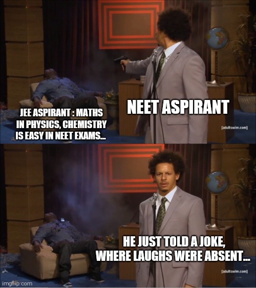 Who Killed Hannibal Meme | NEET ASPIRANT; JEE ASPIRANT : MATHS IN PHYSICS, CHEMISTRY IS EASY IN NEET EXAMS... HE JUST TOLD A JOKE, WHERE LAUGHS WERE ABSENT... | image tagged in memes,who killed hannibal | made w/ Imgflip meme maker