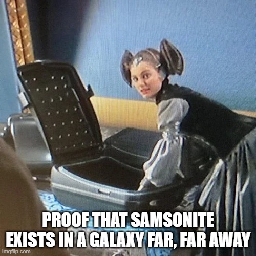 Star Wars Suitcases | PROOF THAT SAMSONITE EXISTS IN A GALAXY FAR, FAR AWAY | image tagged in star wars | made w/ Imgflip meme maker