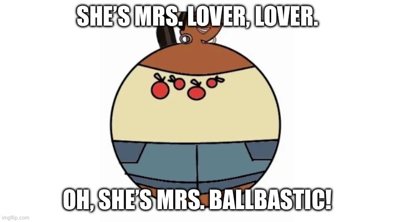 Leshawna Ball OC | SHE’S MRS. LOVER, LOVER. OH, SHE’S MRS. BALLBASTIC! | image tagged in leshawna ball oc | made w/ Imgflip meme maker
