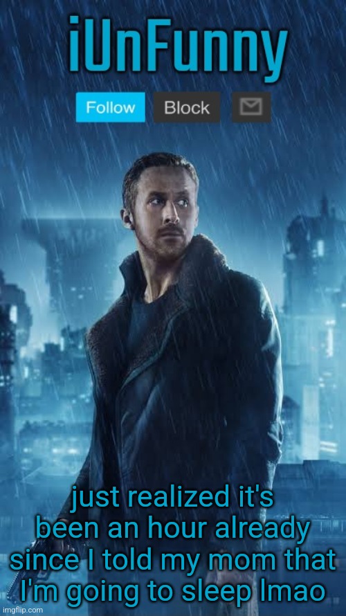 iUnFunny's Blade Runner Template | just realized it's been an hour already since I told my mom that I'm going to sleep lmao | image tagged in iunfunny's blade runner template | made w/ Imgflip meme maker