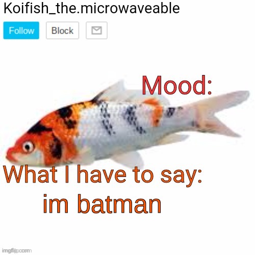 Koifish_the.microwaveable announcement | im batman | image tagged in koifish_the microwaveable announcement | made w/ Imgflip meme maker
