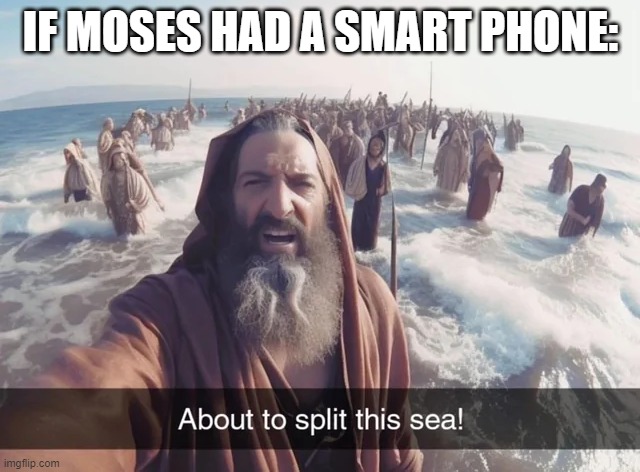 Part the Sea | IF MOSES HAD A SMART PHONE: | image tagged in history memes | made w/ Imgflip meme maker
