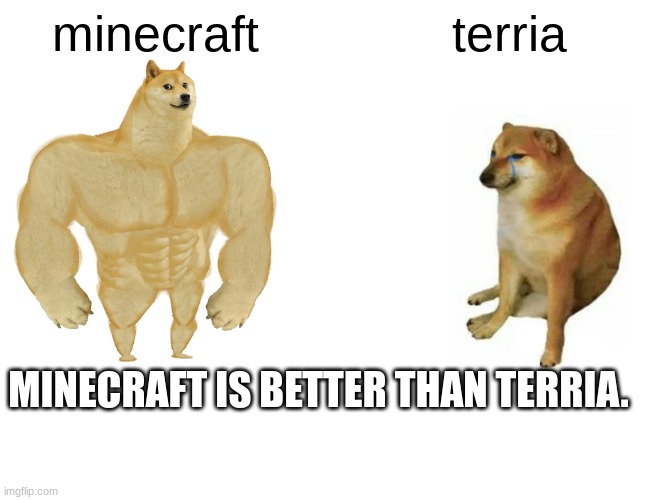 minecraft is better | minecraft; terria; MINECRAFT IS BETTER THAN TERRIA. | image tagged in memes,buff doge vs cheems | made w/ Imgflip meme maker