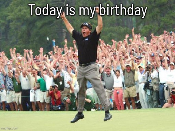 Golf celebration | Today is my birthday | image tagged in golf celebration | made w/ Imgflip meme maker