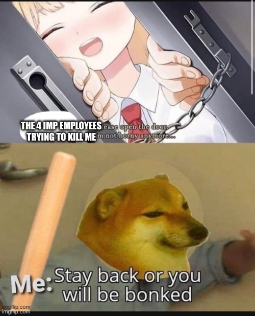 I have no clue where to put this | THE 4 IMP EMPLOYEES TRYING TO KILL ME | made w/ Imgflip meme maker