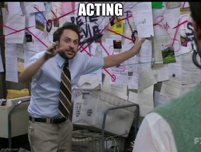 Trying to explain | ACTING | image tagged in trying to explain | made w/ Imgflip meme maker