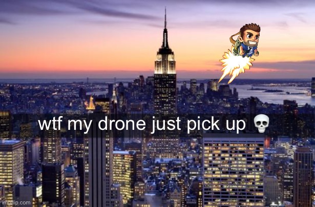 NEW YORK CITY | wtf my drone just pick up 💀 | image tagged in new york city | made w/ Imgflip meme maker