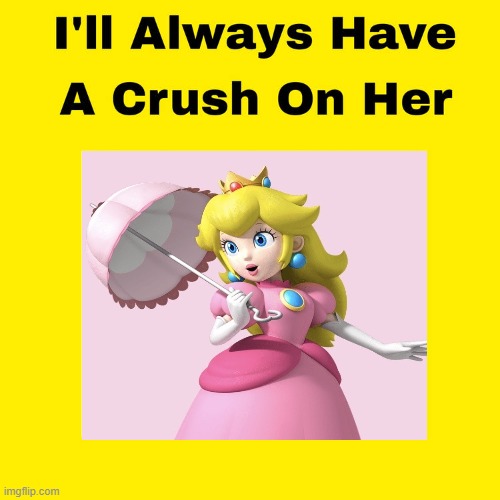 i'll always have a crush on princess peach | image tagged in i'll always have a crush on her,princess peach,mario,nintendo,video games,crush | made w/ Imgflip meme maker