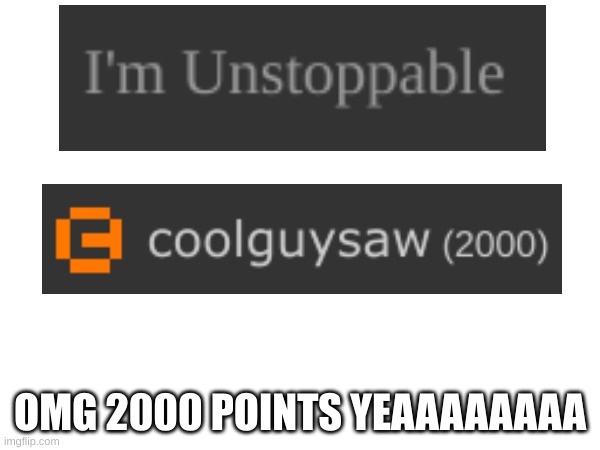 2000 POINTSSSSS | OMG 2000 POINTS YEAAAAAAAA | image tagged in 2000 pts,2000 points by coolguysaw | made w/ Imgflip meme maker