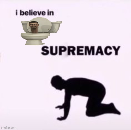I believe in supremacy | image tagged in i believe in supremacy | made w/ Imgflip meme maker