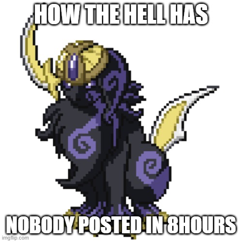 Aegisol | HOW THE HELL HAS; NOBODY POSTED IN 8HOURS | image tagged in aegisol | made w/ Imgflip meme maker