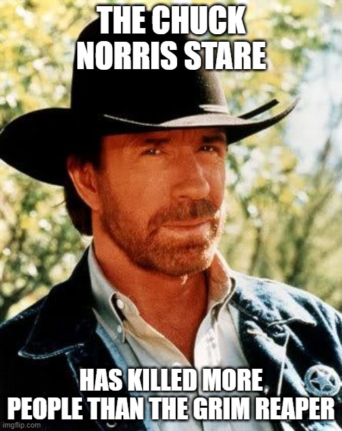 chucks killer stare | THE CHUCK NORRIS STARE; HAS KILLED MORE PEOPLE THAN THE GRIM REAPER | image tagged in memes,chuck norris | made w/ Imgflip meme maker