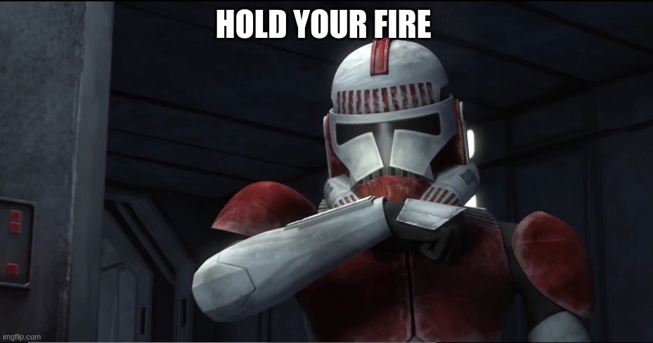 coruscant guard clone trooper | HOLD YOUR FIRE | image tagged in coruscant guard clone trooper | made w/ Imgflip meme maker