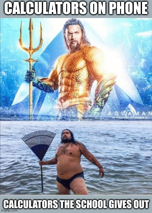 The phones always look so better | CALCULATORS ON PHONE; CALCULATORS THE SCHOOL GIVES OUT | image tagged in high quality vs low quality aquaman,calculator,relatable,school,calculating meme | made w/ Imgflip meme maker