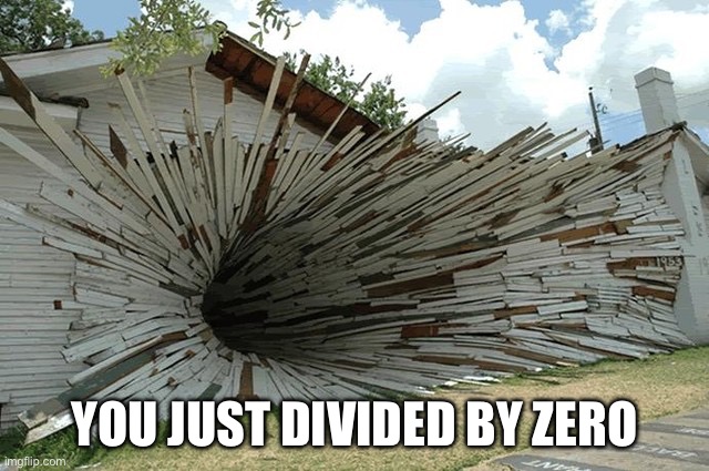 divided by zero | YOU JUST DIVIDED BY ZERO | image tagged in divided by zero | made w/ Imgflip meme maker