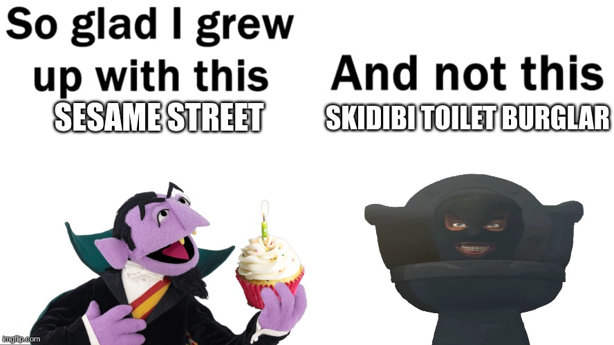 humor in 2024 feels...............gone | SKIDIBI TOILET BURGLAR; SESAME STREET | image tagged in so glad i grew up with this,cringe worthy,then vs now | made w/ Imgflip meme maker