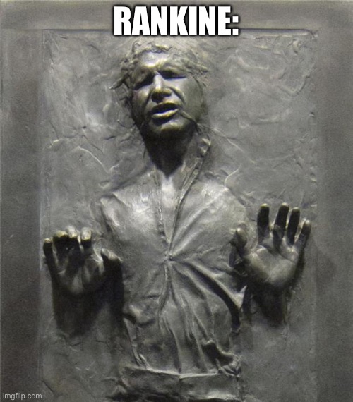 Han Solo Frozen Carbonite | RANKINE: | image tagged in han solo frozen carbonite | made w/ Imgflip meme maker