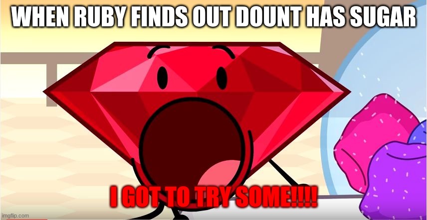 Ruby wants that Dount | WHEN RUBY FINDS OUT DOUNT HAS SUGAR; I GOT TO TRY SOME!!!! | image tagged in bfdi ruby | made w/ Imgflip meme maker