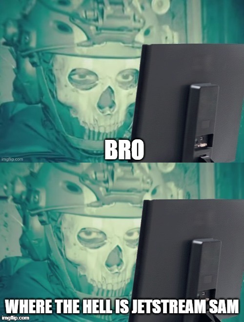 bro, where the hell is jetstream sam? | image tagged in bro where the hell is jetstream sam | made w/ Imgflip meme maker