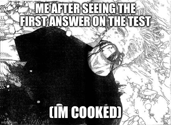 Im cooked | ME AFTER SEEING THE FIRST ANSWER ON THE TEST; (IM COOKED) | image tagged in dead gojo | made w/ Imgflip meme maker