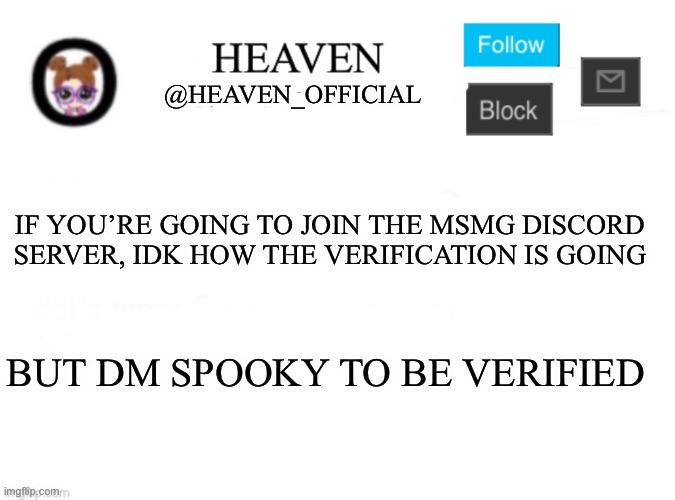 There might be a verification channel, just ping them | IF YOU’RE GOING TO JOIN THE MSMG DISCORD SERVER, IDK HOW THE VERIFICATION IS GOING; BUT DM SPOOKY TO BE VERIFIED | image tagged in heaven s template | made w/ Imgflip meme maker