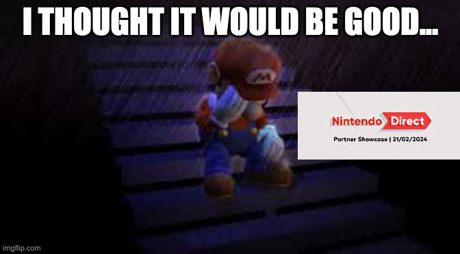 Sad mario | I THOUGHT IT WOULD BE GOOD... | image tagged in sad mario,nintendo direct,mario | made w/ Imgflip meme maker