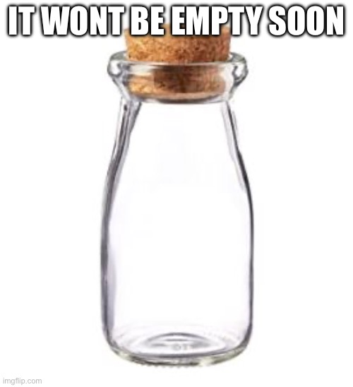 Empty Jar | IT WONT BE EMPTY SOON | image tagged in empty jar | made w/ Imgflip meme maker