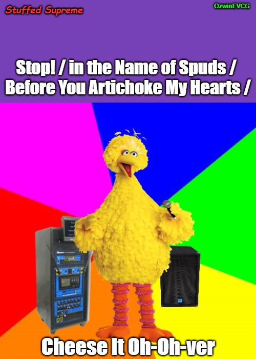 Stuffed Supreme | OzwinEVCG; Stuffed Supreme; Stop! / in the Name of Spuds / 

Before You Artichoke My Hearts /; Cheese It Oh-Oh-ver | image tagged in karaoke birdie,the supremes,wrong lyrics,baked potatoes,1960s,that's just silly bird | made w/ Imgflip meme maker