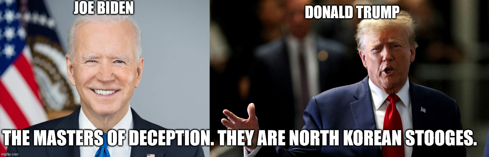 Trump and Biden. Both senile old men. They are deceiving the world | JOE BIDEN; DONALD TRUMP; THE MASTERS OF DECEPTION. THEY ARE NORTH KOREAN STOOGES. | made w/ Imgflip meme maker