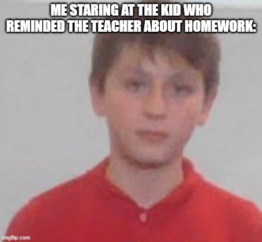 Stares at you | ME STARING AT THE KID WHO REMINDED THE TEACHER ABOUT HOMEWORK: | image tagged in gifs,funny,repost,school memes,relatable memes,goofy ahh | made w/ Imgflip meme maker
