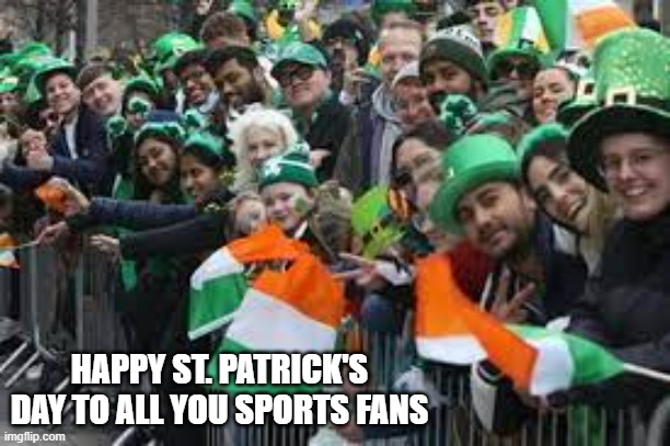 meme by Brad St. Patricks Day sports fans | HAPPY ST. PATRICK'S DAY TO ALL YOU SPORTS FANS | image tagged in gaming,funny,pc gaming,video games,sports fans,fans | made w/ Imgflip meme maker