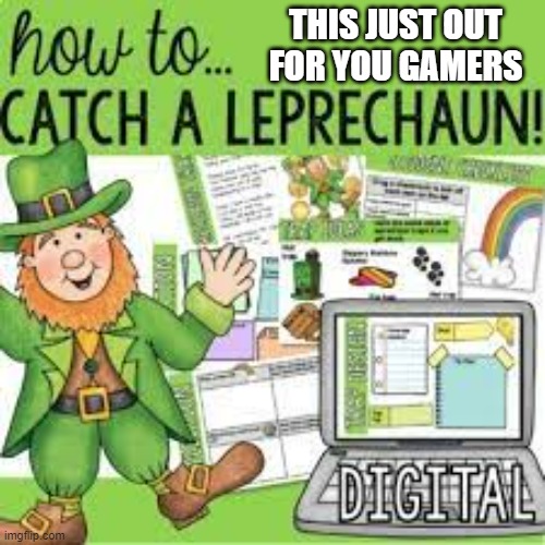meme by Brad digital gaming for St. Patrick's Day | THIS JUST OUT FOR YOU GAMERS | image tagged in gaming,pc gaming,video games,st patrick's day,computer games | made w/ Imgflip meme maker