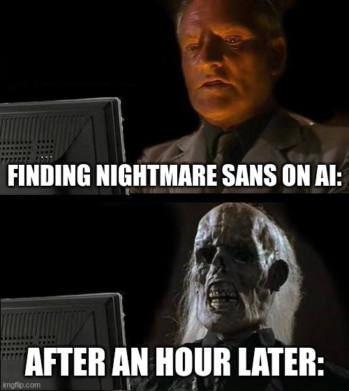 I'll Just Wait Here | FINDING NIGHTMARE SANS ON AI:; AFTER AN HOUR LATER: | image tagged in memes,undertale | made w/ Imgflip meme maker