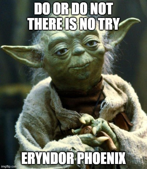 Star Wars Yoda | DO OR DO NOT THERE IS NO TRY; ERYNDOR PHOENIX | image tagged in memes | made w/ Imgflip meme maker