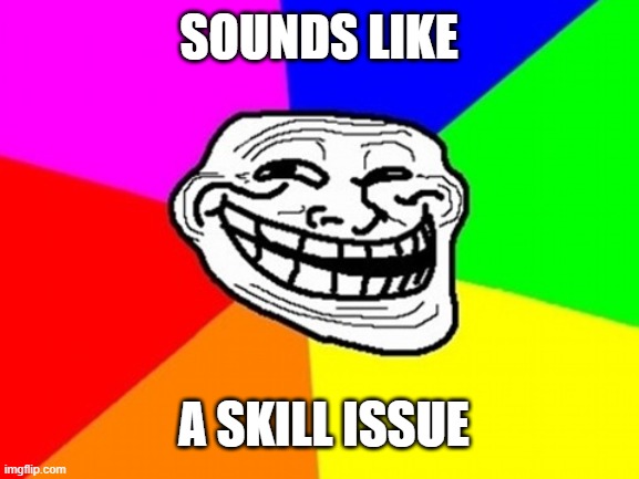 Troll Face Colored Meme | SOUNDS LIKE A SKILL ISSUE | image tagged in memes,troll face colored | made w/ Imgflip meme maker