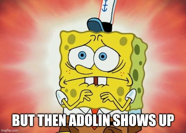 Scared spongebob | BUT THEN ADOLIN SHOWS UP | image tagged in scared spongebob | made w/ Imgflip meme maker