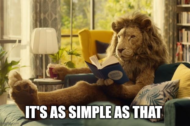 Lion relaxing | IT'S AS SIMPLE AS THAT | image tagged in lion relaxing | made w/ Imgflip meme maker