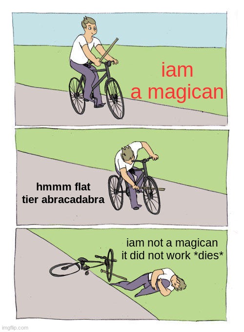 Bike Fall Meme | iam a magican; hmmm flat tier abracadabra; iam not a magican it did not work *dies* | image tagged in memes,bike fall | made w/ Imgflip meme maker