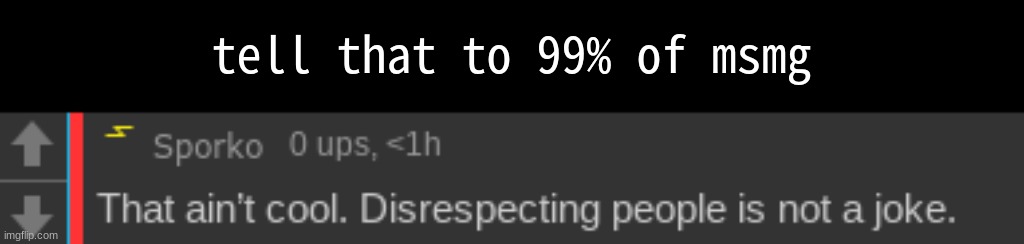 tell that to 99% of msmg | made w/ Imgflip meme maker