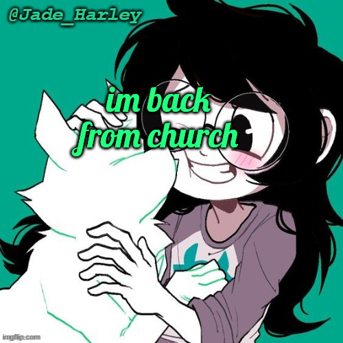 jade temp thx ms lalonde | im back from church | image tagged in jade temp thx ms lalonde | made w/ Imgflip meme maker