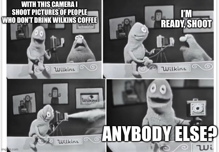 WITH THIS CAMERA I SHOOT PICTURES OF PEOPLE WHO DON’T DRINK WILKINS COFFEE I’M READY, SHOOT ANYBODY ELSE? | image tagged in wilkins coffee camera gun | made w/ Imgflip meme maker