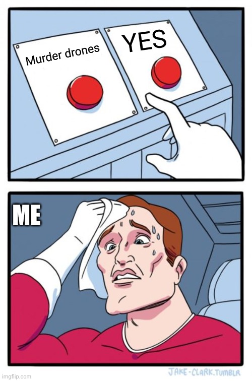 Two Buttons Meme | YES; Murder drones; ME | image tagged in memes,two buttons | made w/ Imgflip meme maker