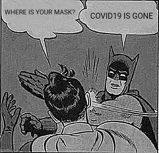 Batman Slapping Robin | WHERE IS YOUR MASK? COVID19 IS GONE | image tagged in memes,batman slapping robin | made w/ Imgflip meme maker
