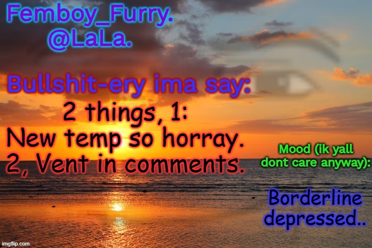 :( | 2 things, 1: New temp so horray. 2, Vent in comments. Borderline depressed.. | image tagged in lala temp ig retarddd | made w/ Imgflip meme maker