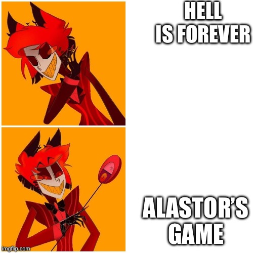 Alastor Drake Meme | HELL IS FOREVER; ALASTOR’S GAME | image tagged in alastor drake meme | made w/ Imgflip meme maker